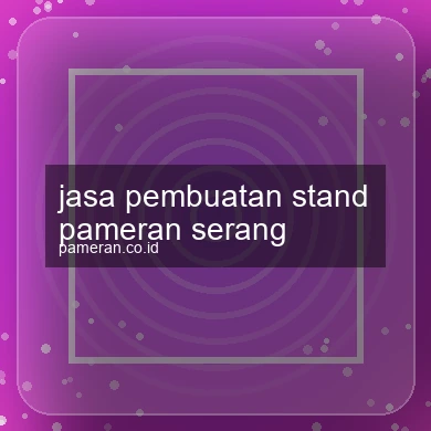 Jasa Pembuatan Stand Pameran Serang