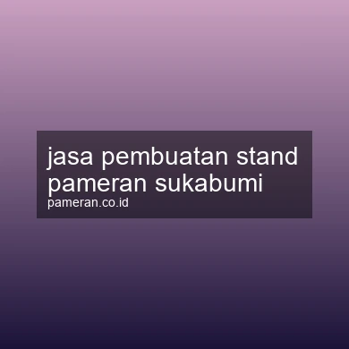 Jasa Pembuatan Stand Pameran Sukabumi