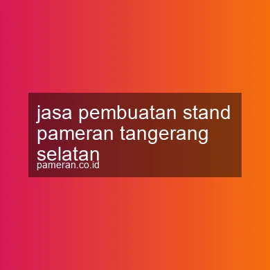 Jasa Pembuatan Stand Pameran Tangerang Selatan
