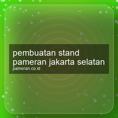 Pembuatan Stand Pameran Jakarta Selatan