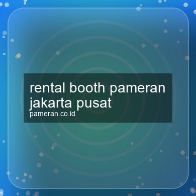 Rental Booth Pameran Jakarta Pusat