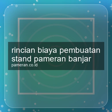 Rincian Biaya Pembuatan Stand Pameran Banjar