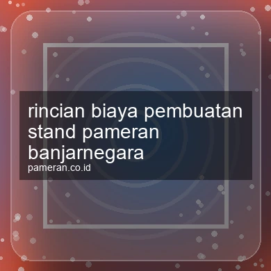 Rincian Biaya Pembuatan Stand Pameran Banjarnegara