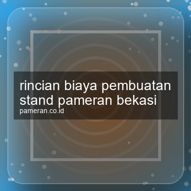 Rincian Biaya Pembuatan Stand Pameran Bekasi