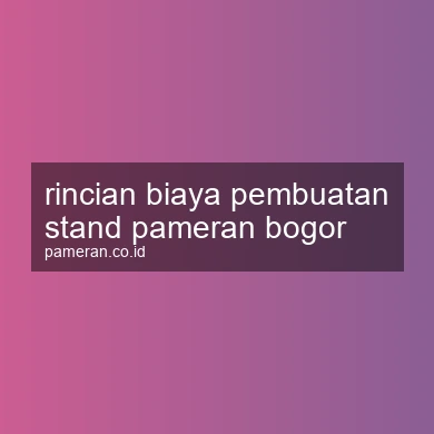 Rincian Biaya Pembuatan Stand Pameran Bogor