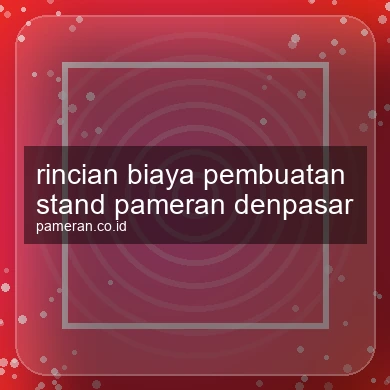 Rincian Biaya Pembuatan Stand Pameran Denpasar