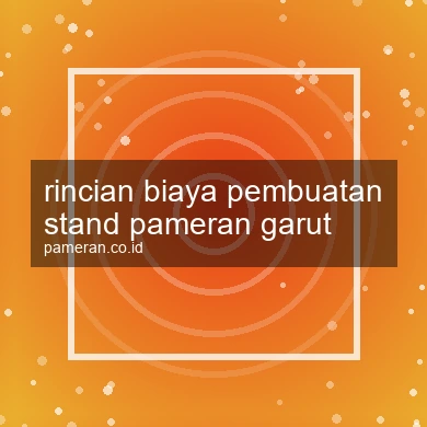 Rincian Biaya Pembuatan Stand Pameran Garut