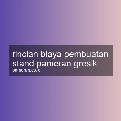 Rincian Biaya Pembuatan Stand Pameran Gresik