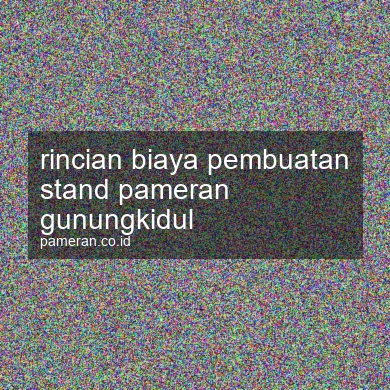 Rincian Biaya Pembuatan Stand Pameran Gunungkidul