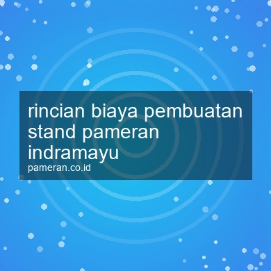 Rincian Biaya Pembuatan Stand Pameran Indramayu