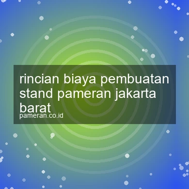 Rincian Biaya Pembuatan Stand Pameran Jakarta Barat