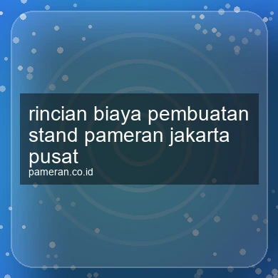 Rincian Biaya Pembuatan Stand Pameran Jakarta Pusat