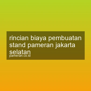 Rincian Biaya Pembuatan Stand Pameran Jakarta Selatan