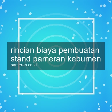 Rincian Biaya Pembuatan Stand Pameran Kebumen