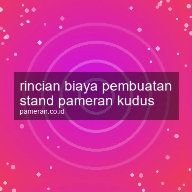 Rincian Biaya Pembuatan Stand Pameran Kudus