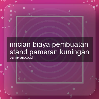 Rincian Biaya Pembuatan Stand Pameran Kuningan