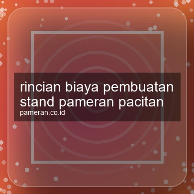 Rincian Biaya Pembuatan Stand Pameran Pacitan