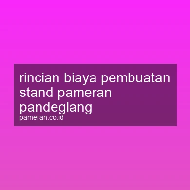 Rincian Biaya Pembuatan Stand Pameran Pandeglang