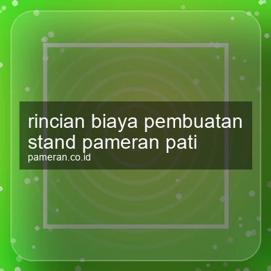 Rincian Biaya Pembuatan Stand Pameran Pati