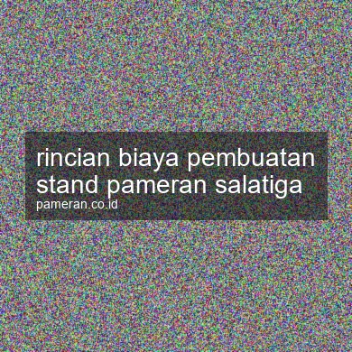 Rincian Biaya Pembuatan Stand Pameran Salatiga