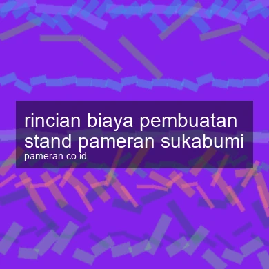 Rincian Biaya Pembuatan Stand Pameran Sukabumi