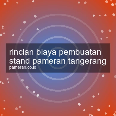 Rincian Biaya Pembuatan Stand Pameran Tangerang