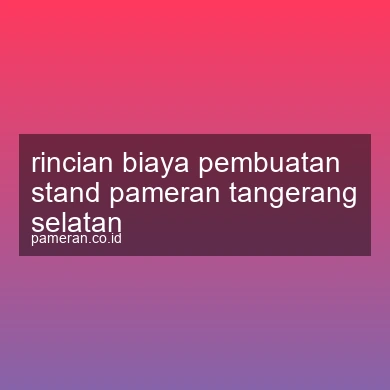 Rincian Biaya Pembuatan Stand Pameran Tangerang Selatan
