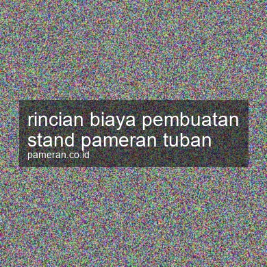 Rincian Biaya Pembuatan Stand Pameran Tuban