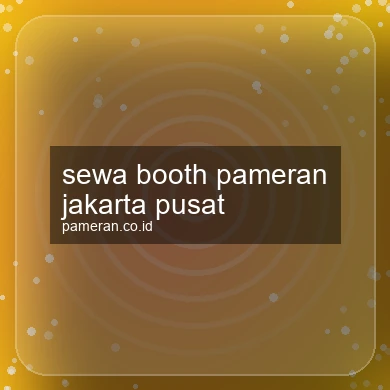 Sewa Booth Pameran Jakarta Pusat