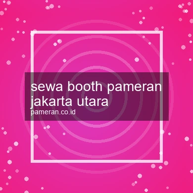 Sewa Booth Pameran Jakarta Utara