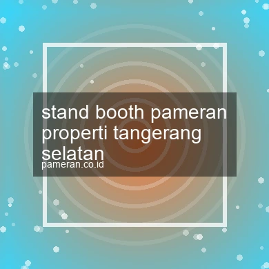 Stand Booth Pameran Properti Tangerang Selatan